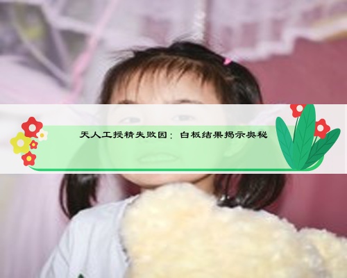 天人工授精失败因：白板结果揭示奥秘