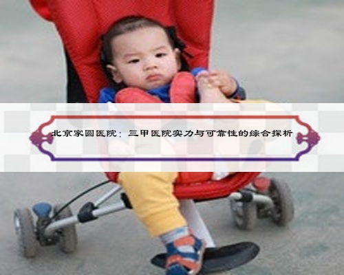 北京家圆医院：三甲医院实力与可靠性的综合探析