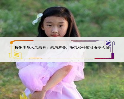 精子库与人工授精：疑问解答，助您轻松面对备孕之路