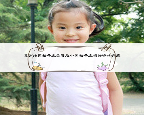 苏州地区精子库位置及中国精子库捐赠资格详解