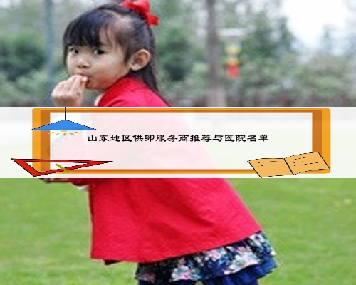 山东地区供卵服务商推荐与医院名单