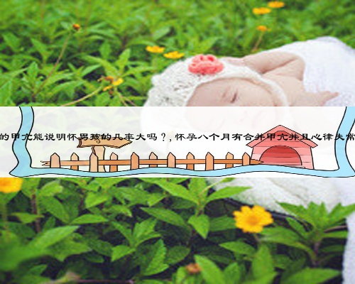 因怀孕引起的甲亢能说明怀男孩的几率大吗？,怀孕八个月有合并甲亢并且心律失常能顺产吗？